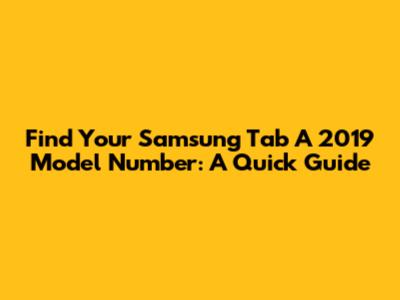 Find Your Samsung Tab A 2019 Model Number: A Quick Guide