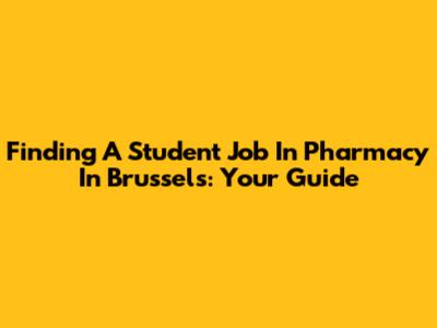 Finding A Student Job In Pharmacy In Brussels: Your Guide