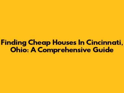 Finding Cheap Houses In Cincinnati, Ohio: A Comprehensive Guide
