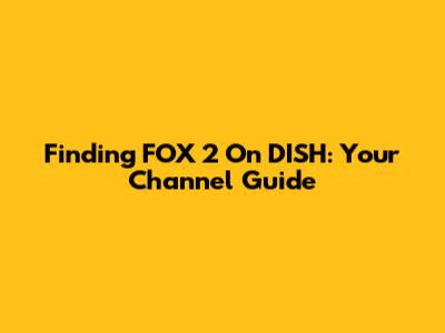 Finding FOX 2 On DISH: Your Channel Guide