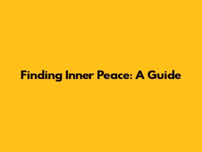 Finding Inner Peace: A Guide