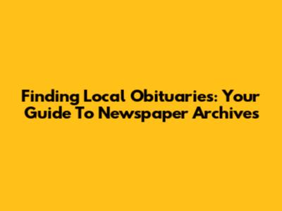 Finding Local Obituaries: Your Guide To Newspaper Archives