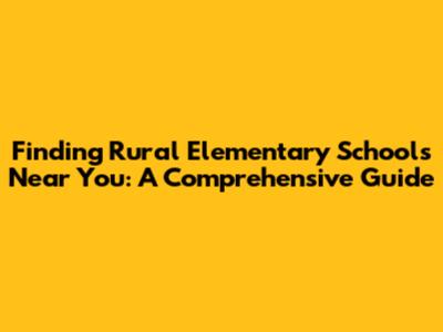 Finding Rural Elementary Schools Near You: A Comprehensive Guide