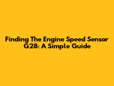 Finding The Engine Speed Sensor G28: A Simple Guide