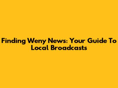 Finding Weny News: Your Guide To Local Broadcasts