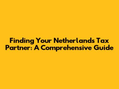 Finding Your Netherlands Tax Partner: A Comprehensive Guide