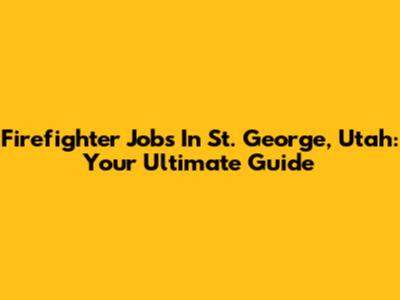 Firefighter Jobs In St. George, Utah: Your Ultimate Guide