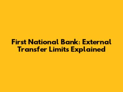First National Bank: External Transfer Limits Explained
