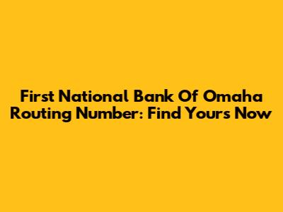 First National Bank Of Omaha Routing Number: Find Yours Now