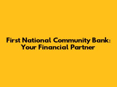 First National Community Bank: Your Financial Partner