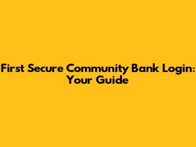 First Secure Community Bank Login: Your Guide