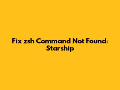 Fix 'zsh Command Not Found: Starship'