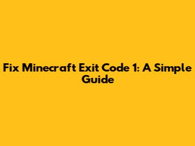 Fix Minecraft Exit Code 1: A Simple Guide