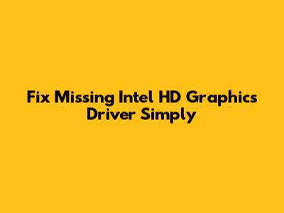 Fix Missing Intel HD Graphics Driver Simply