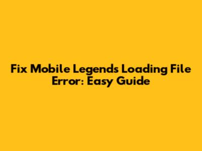 Fix Mobile Legends Loading File Error: Easy Guide