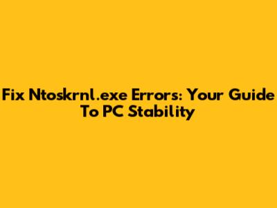 Fix Ntoskrnl.exe Errors: Your Guide To PC Stability