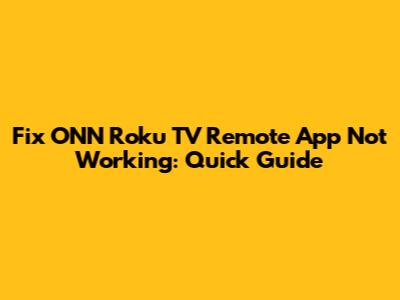 Fix ONN Roku TV Remote App Not Working: Quick Guide