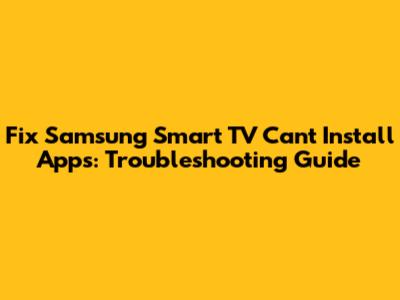 Fix Samsung Smart TV Can't Install Apps: Troubleshooting Guide