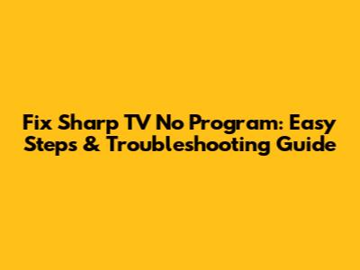 Fix Sharp TV No Program: Easy Steps & Troubleshooting Guide