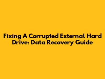 Fixing A Corrupted External Hard Drive: Data Recovery Guide