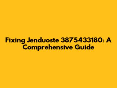 Fixing Jenduoste 3875433180: A Comprehensive Guide