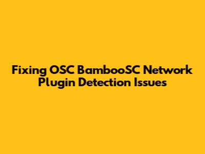 Fixing OSC BambooSC Network Plugin Detection Issues