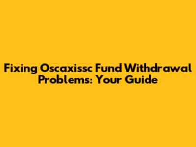 Fixing Oscaxissc Fund Withdrawal Problems: Your Guide