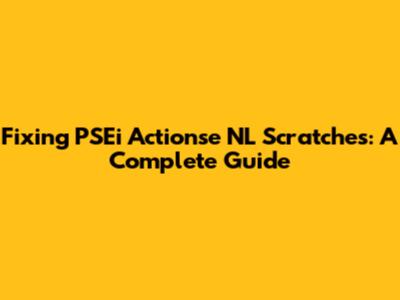 Fixing PSEi Actionse NL Scratches: A Complete Guide