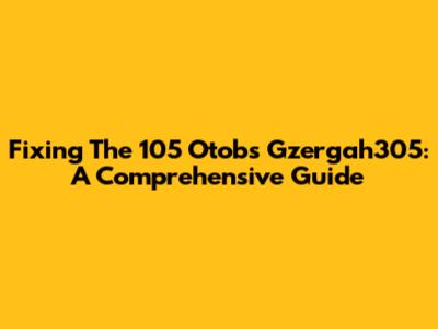 Fixing The 105 Otobs Gzergah305: A Comprehensive Guide
