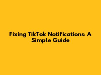 Fixing TikTok Notifications: A Simple Guide