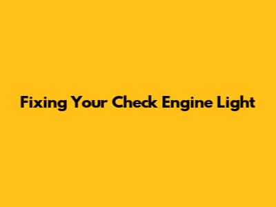 Fixing Your Check Engine Light