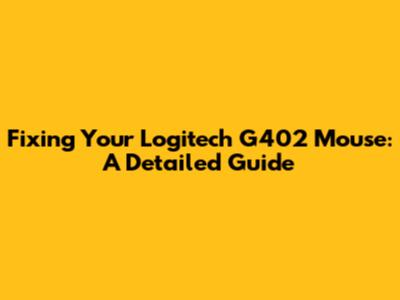 Fixing Your Logitech G402 Mouse: A Detailed Guide