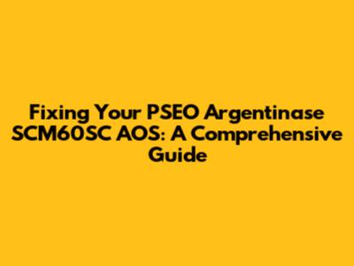 Fixing Your PSEO Argentinase SCM60SC AOS: A Comprehensive Guide