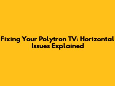 Fixing Your Polytron TV: Horizontal Issues Explained