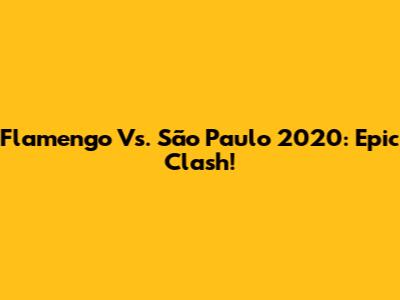 Flamengo Vs. São Paulo 2020: Epic Clash!