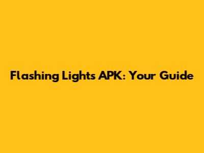 Flashing Lights APK: Your Guide