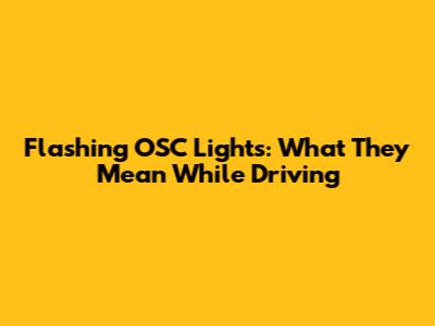 Flashing OSC Lights: What They Mean While Driving