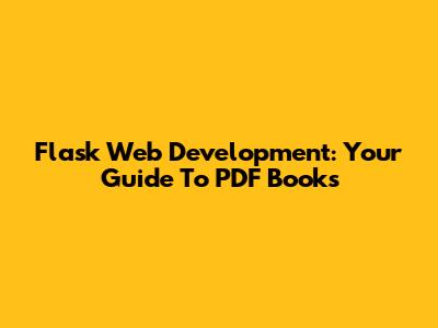 Flask Web Development: Your Guide To PDF Books