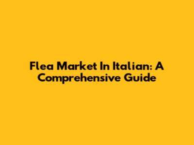 Flea Market In Italian: A Comprehensive Guide