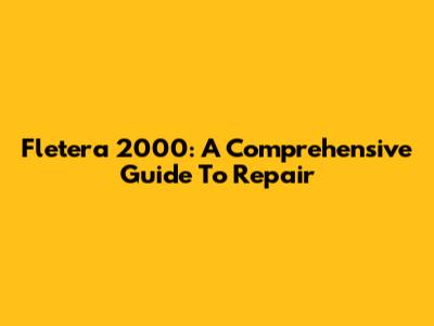 Fletera 2000: A Comprehensive Guide To Repair