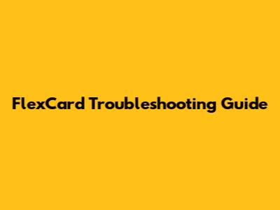 FlexCard Troubleshooting Guide