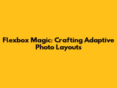 Flexbox Magic: Crafting Adaptive Photo Layouts