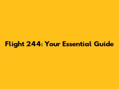 Flight 244: Your Essential Guide