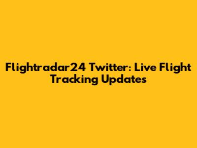 Flightradar24 Twitter: Live Flight Tracking Updates