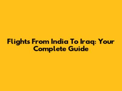 Flights From India To Iraq: Your Complete Guide