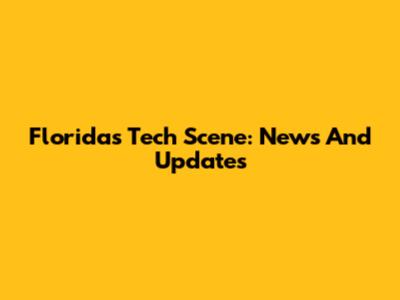 Florida's Tech Scene: News And Updates