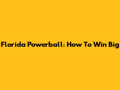 Florida Powerball: How To Win Big