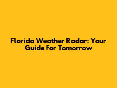 Florida Weather Radar: Your Guide For Tomorrow