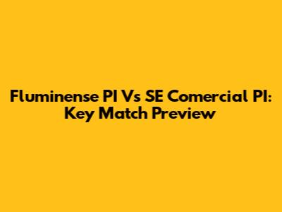 Fluminense PI Vs SE Comercial PI: Key Match Preview