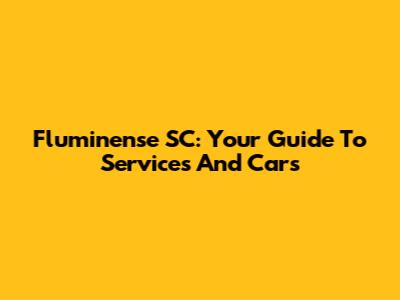 Fluminense SC: Your Guide To Services And Cars